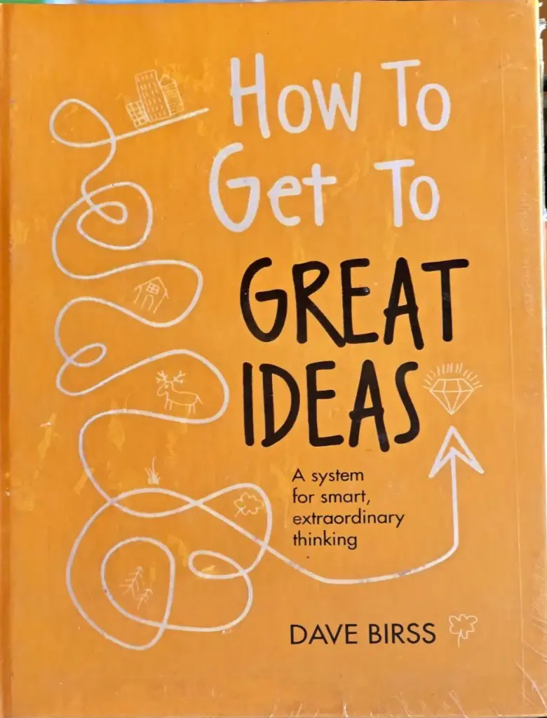 How to Get Great Ideas: A system for smart, extraordinary thinking, Dave Birss